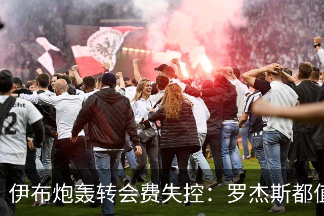 伊布炮轰转会费失控：罗杰斯都值1.17亿镑？那亚马尔他们呢