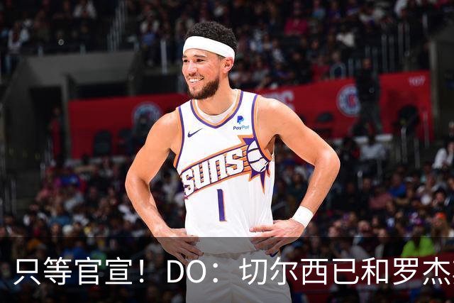 只等官宣！DO：切尔西已和罗杰斯签下6+1长约，转会费1.17亿镑