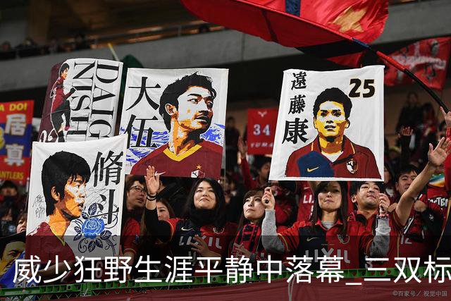 威少狂野生涯平静中落幕 三双标签成就他也禁锢了他