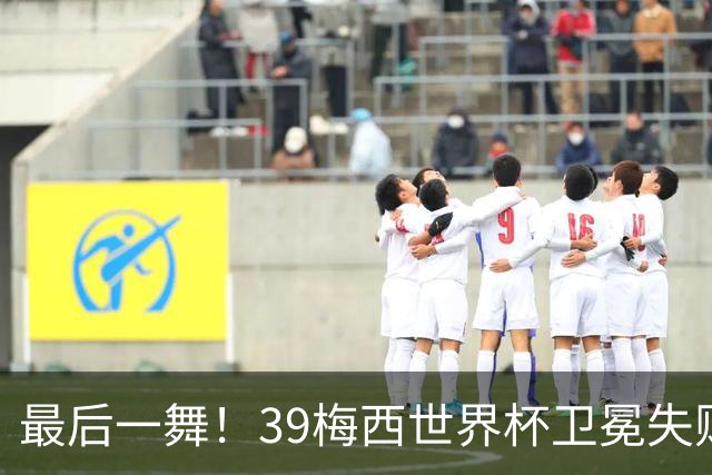 最后一舞！39梅西世界杯卫冕失败 3进决赛1冠2亚