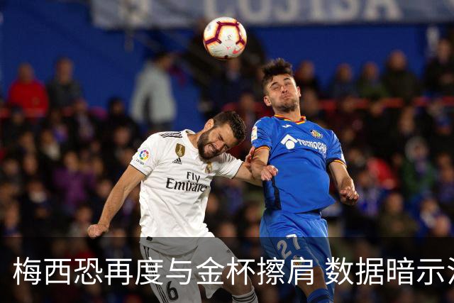 梅西恐再度与金杯擦肩 数据暗示法国力压一头