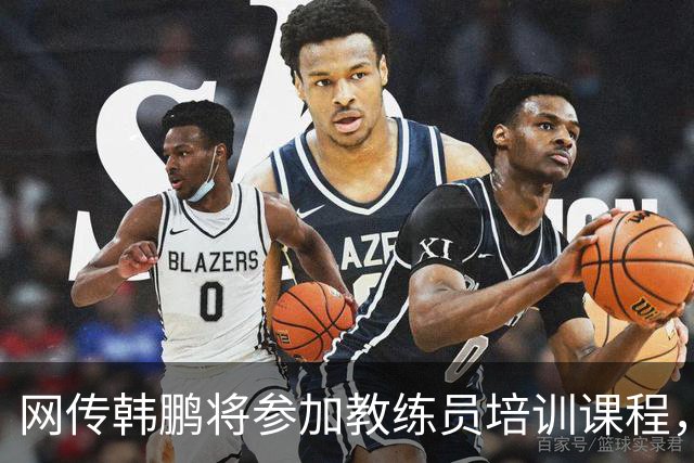 网传韩鹏将参加教练员培训课程，鲁媒：这则流言并不属实