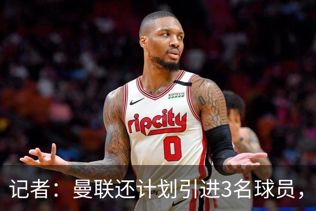 记者：曼联还计划引进3名球员，有意萨默维尔但需先出售拉什福德